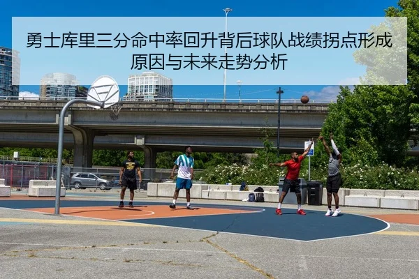 勇士库里三分命中率回升背后球队战绩拐点形成原因与未来走势分析