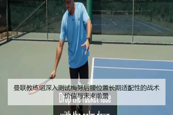 曼联教练组深入测试梅努后腰位置长期适配性的战术价值与未来前景