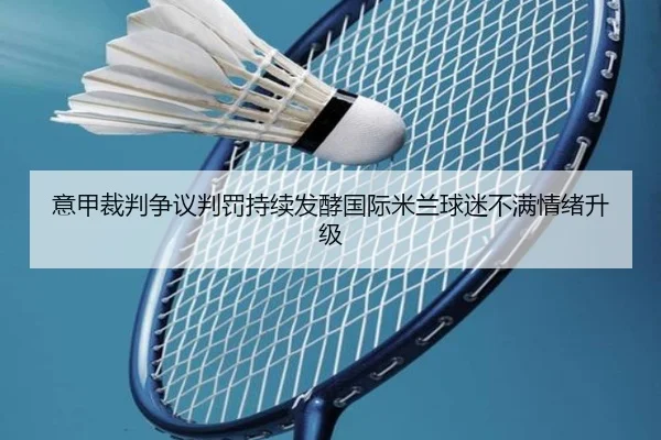 意甲裁判争议判罚持续发酵国际米兰球迷不满情绪升级
